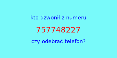 kto dzwonił 757748227  czy odebrać telefon?