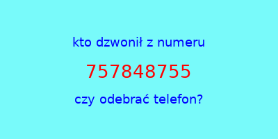 kto dzwonił 757848755  czy odebrać telefon?