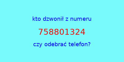 kto dzwonił 758801324  czy odebrać telefon?