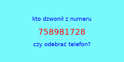 kto dzwonił 758981728  czy odebrać telefon?