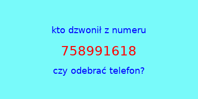 kto dzwonił 758991618  czy odebrać telefon?