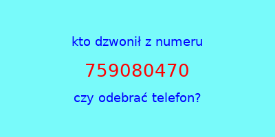 kto dzwonił 759080470  czy odebrać telefon?