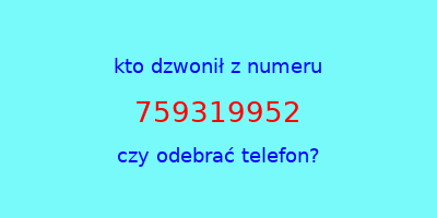 kto dzwonił 759319952  czy odebrać telefon?