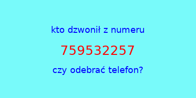 kto dzwonił 759532257  czy odebrać telefon?