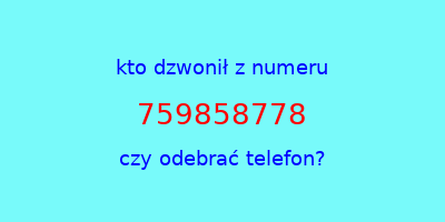 kto dzwonił 759858778  czy odebrać telefon?