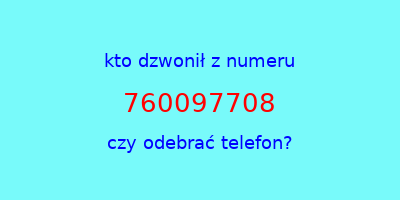 kto dzwonił 760097708  czy odebrać telefon?