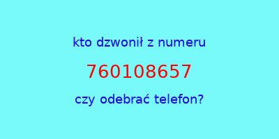 kto dzwonił 760108657  czy odebrać telefon?