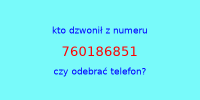 kto dzwonił 760186851  czy odebrać telefon?