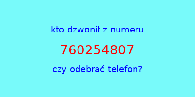 kto dzwonił 760254807  czy odebrać telefon?