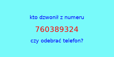 kto dzwonił 760389324  czy odebrać telefon?