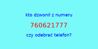 kto dzwonił 760621777  czy odebrać telefon?