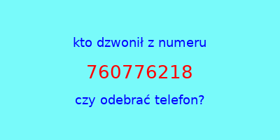 kto dzwonił 760776218  czy odebrać telefon?