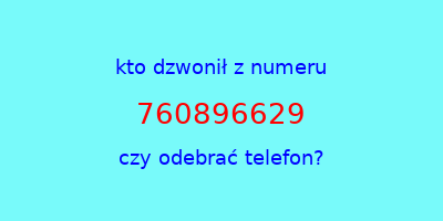 kto dzwonił 760896629  czy odebrać telefon?