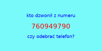 kto dzwonił 760949790  czy odebrać telefon?