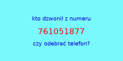 kto dzwonił 761051877  czy odebrać telefon?