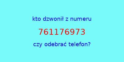 kto dzwonił 761176973  czy odebrać telefon?