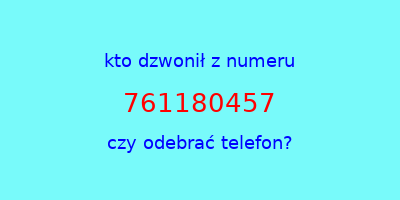 kto dzwonił 761180457  czy odebrać telefon?