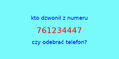 kto dzwonił 761234447  czy odebrać telefon?