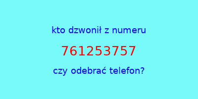 kto dzwonił 761253757  czy odebrać telefon?