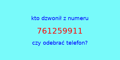 kto dzwonił 761259911  czy odebrać telefon?