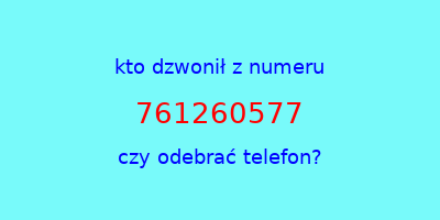 kto dzwonił 761260577  czy odebrać telefon?