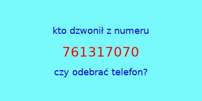 kto dzwonił 761317070  czy odebrać telefon?