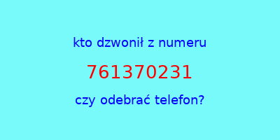 kto dzwonił 761370231  czy odebrać telefon?