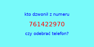 kto dzwonił 761422970  czy odebrać telefon?