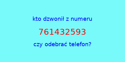 kto dzwonił 761432593  czy odebrać telefon?