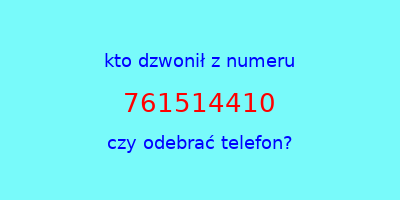 kto dzwonił 761514410  czy odebrać telefon?