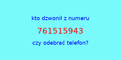 kto dzwonił 761515943  czy odebrać telefon?