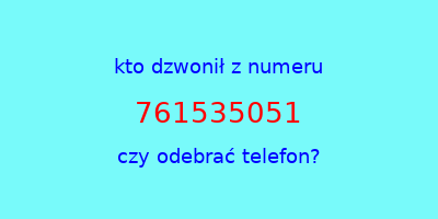 kto dzwonił 761535051  czy odebrać telefon?