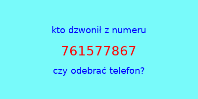 kto dzwonił 761577867  czy odebrać telefon?