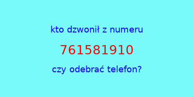 kto dzwonił 761581910  czy odebrać telefon?