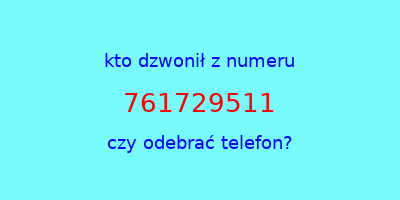 kto dzwonił 761729511  czy odebrać telefon?