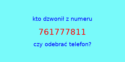 kto dzwonił 761777811  czy odebrać telefon?