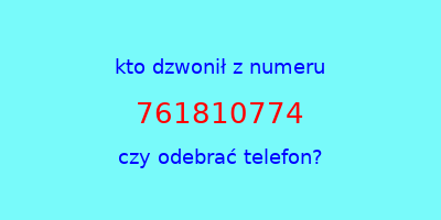 kto dzwonił 761810774  czy odebrać telefon?