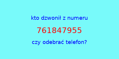 kto dzwonił 761847955  czy odebrać telefon?