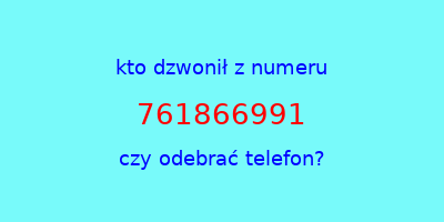 kto dzwonił 761866991  czy odebrać telefon?