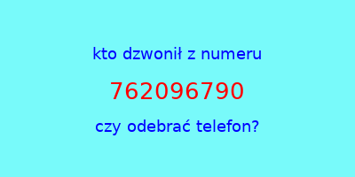 kto dzwonił 762096790  czy odebrać telefon?