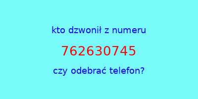 kto dzwonił 762630745  czy odebrać telefon?