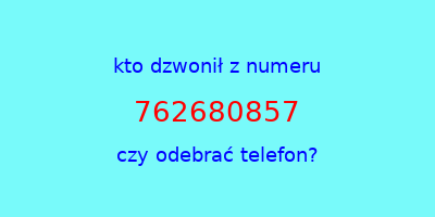 kto dzwonił 762680857  czy odebrać telefon?