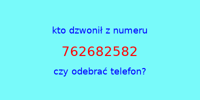 kto dzwonił 762682582  czy odebrać telefon?