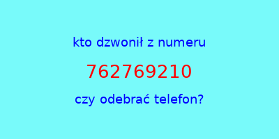 kto dzwonił 762769210  czy odebrać telefon?