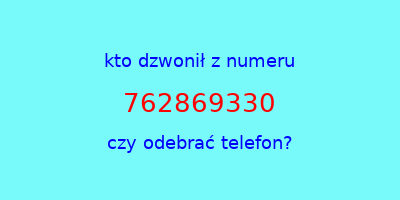 kto dzwonił 762869330  czy odebrać telefon?