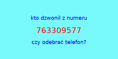 kto dzwonił 763309577  czy odebrać telefon?