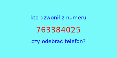 kto dzwonił 763384025  czy odebrać telefon?