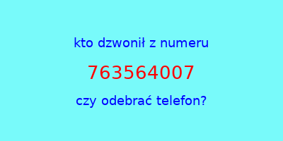 kto dzwonił 763564007  czy odebrać telefon?