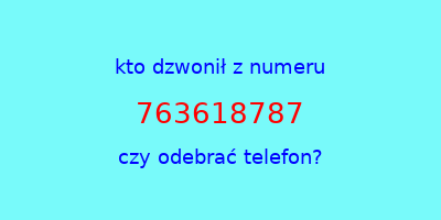 kto dzwonił 763618787  czy odebrać telefon?