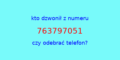 kto dzwonił 763797051  czy odebrać telefon?